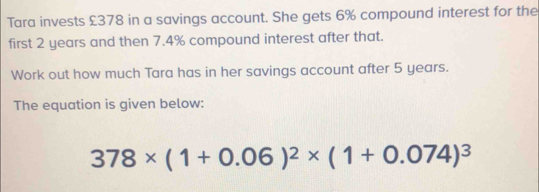 Solved: Tara invests £378 in a savings account. She gets 6% compound ...