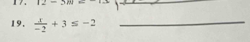12-5m
19.  x/-2 +3≤ -2
_