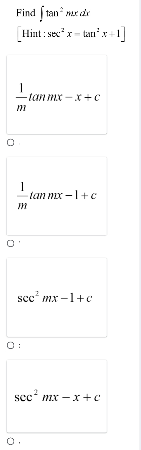 Find ∈t tan^2mxdx
[Hint:sec^2x=tan^2x+1]
 1/m tan mx-x+c
 1/m tanmx-1+c
sec^2mx-1+c
sec^2mx-x+c