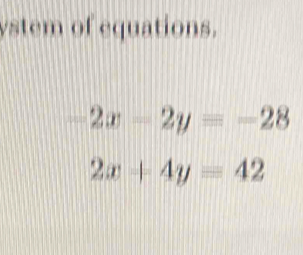 ystem of equations.
-2x-2y=-28
2x+4y=42