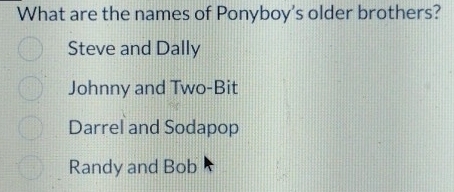 Solved: What are the names of Ponyboy's older brothers? Steve and Dally ...