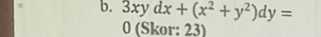 3xydx+(x^2+y^2)dy=
0 (Skor: 23)