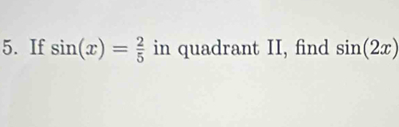 If sin (x)= 2/5  in quadrant II, find sin (2x)