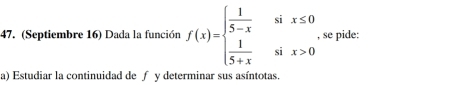 (Septiembre 16) Dada la función f(x)=beginarrayl  1/5-x six≤ 0  1/5+x six>0endarray. se pide: 
a) Estudiar la continuidad de ∫ y determinar sus asíntotas.