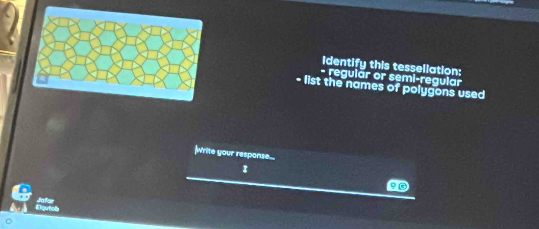 Identify this tessellation:
- regulär or semi-regular
- list the names of polygons used
Write your response..
1
♀⑥
Jafor
Elqutob