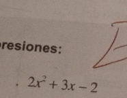 resiones:
2x^2+3x-2