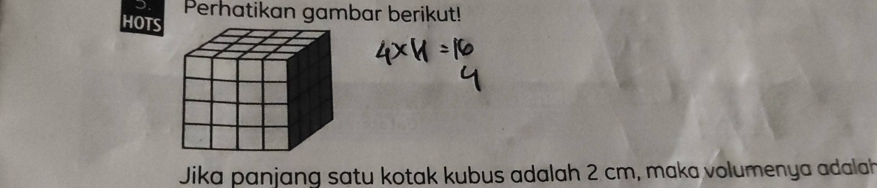 Perhatikan gambar berikut! 
HOTS 
Jika panjang satu kotak kubus adalah 2 cm, maka volumenya adalah