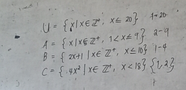 U= x|x∈ Z^+,x≤ 20 1-20
2-9
A= x|x∈ Z^+,1 1-4
B= 2x+1|x∈ Z^+,x≤ 10
C= 4x^2|x∈ Z^+,x<18  1,2