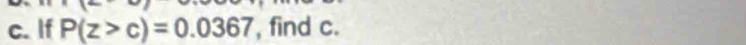 If P(z>c)=0.0367 , find c.