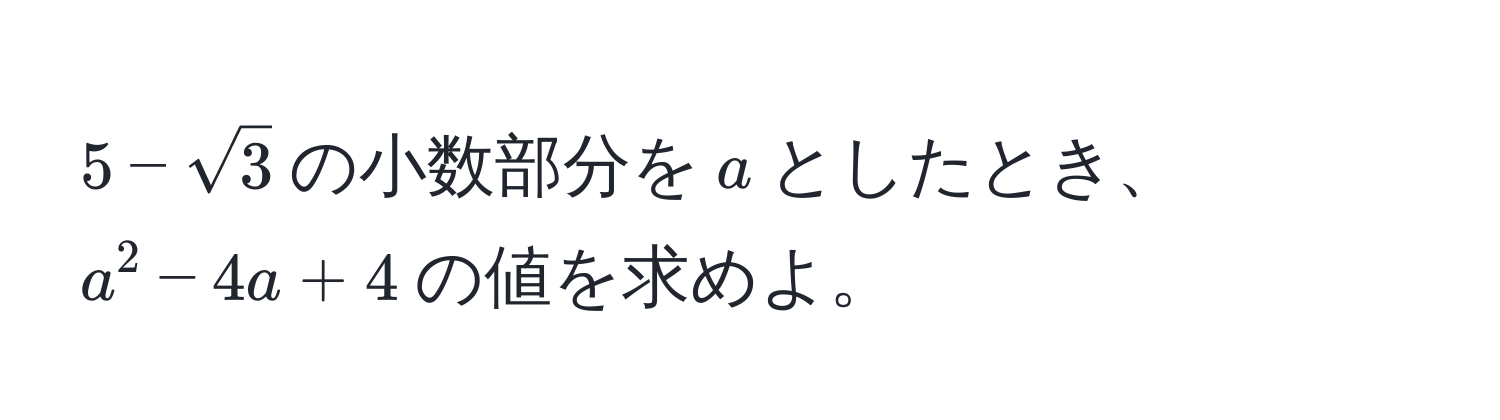 $5 - sqrt(3)$の小数部分を$a$としたとき、$a^2 - 4a + 4$の値を求めよ。