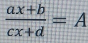  (ax+b)/cx+d =A