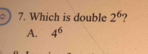 Which is double 2^6 2
A. 4^6