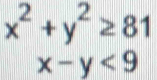 x^2+y^2≥ 81
x-y<9</tex>