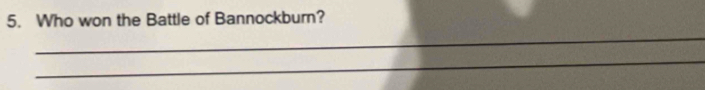 Who won the Battle of Bannockburn? 
_ 
_