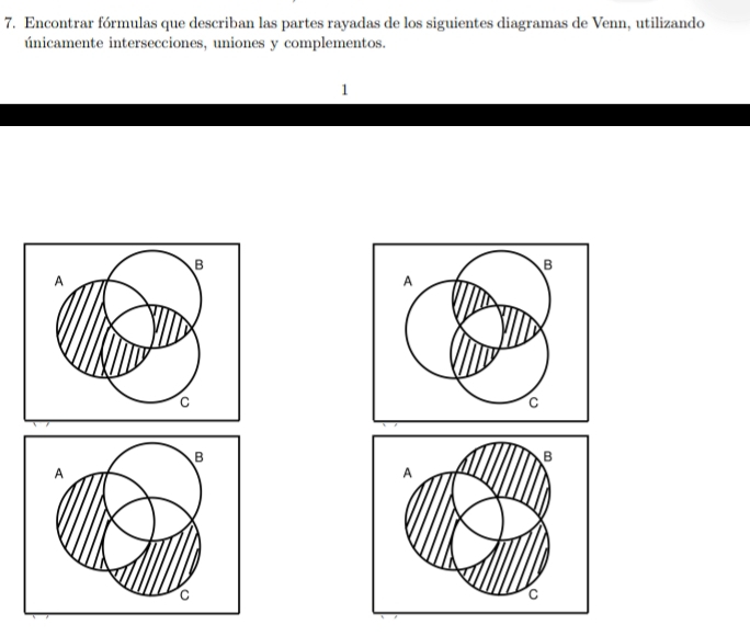 Encontrar fórmulas que describan las partes rayadas de los siguientes diagramas de Venn, utilizando 
únicamente intersecciones, uniones y complementos. 
1