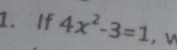 If 4x^2-3=1 , V