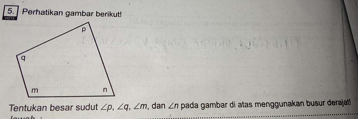 Perhatikan gambar berikut! 
Tentukan besar sudut ∠ p, ∠ q, ∠ m , dan ∠ n pada gambar di atas menggunakan busur derajat!