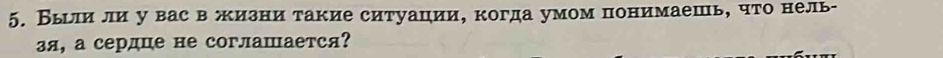 Бырлили у вас в жизни такие ситуации, когда умомпонимаешь, что нель- 
зя, а сердце не соглашается?