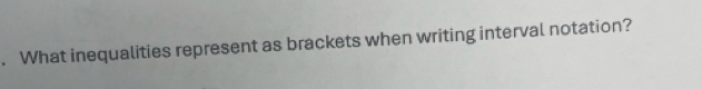 What inequalities represent as brackets when writing interval notation?