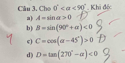 Cho 0° <90°. Khi đó:
a) A=sin alpha >0
b) B=sin (90°+alpha )<0</tex>
c) C=cos (alpha -45°)>0
d) D=tan (270°-alpha )<0</tex>