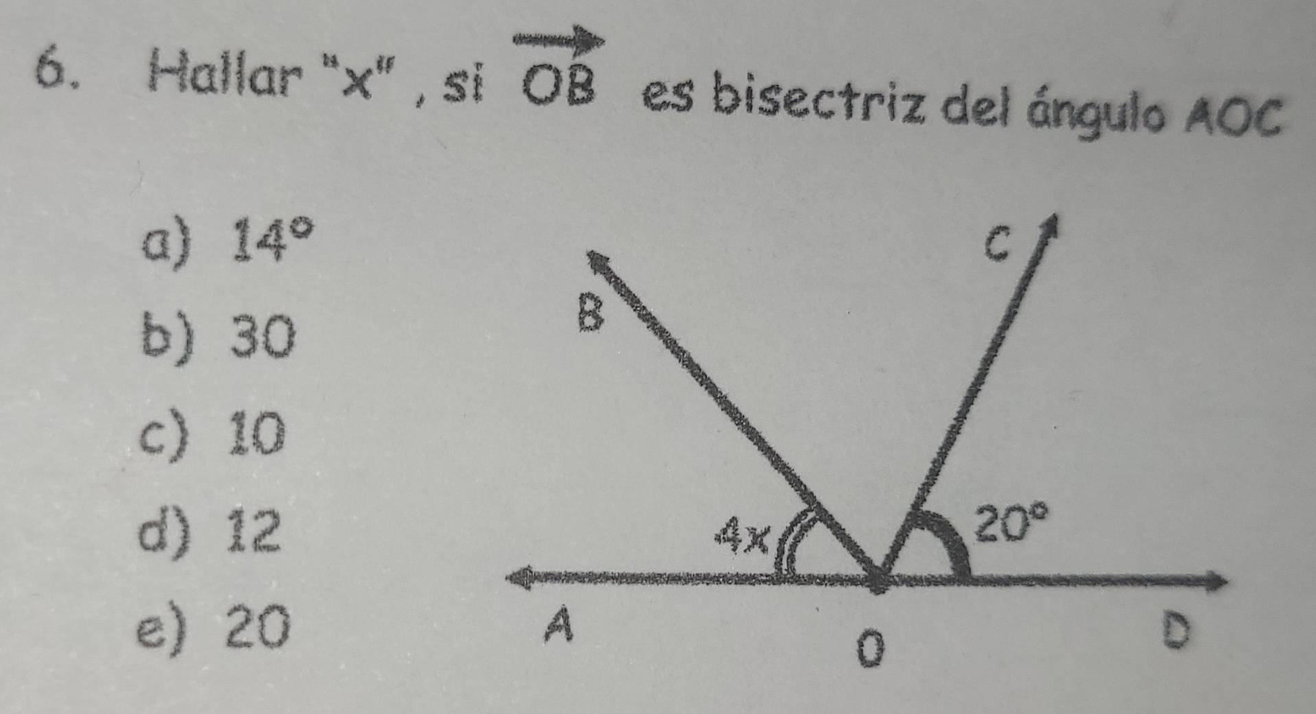 Hallar "×" , si vector OB es bisectriz del ángulo AOC
a) 14°
b) 30
c)10
d) 12
e) 20