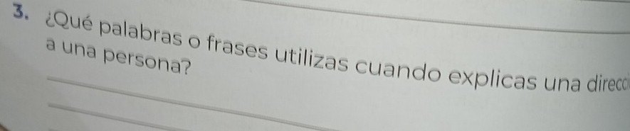 ¿Qué palabras o frases utilizas cuando explicas una direco 
_ 
a una persona? 
_