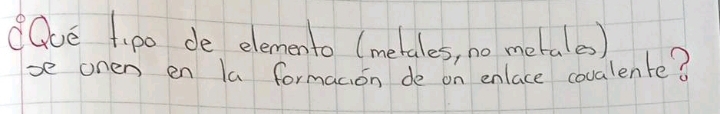 Gue tipo de elemento (metales, no metales) 
se onen en la formacion de on enlace covalente?