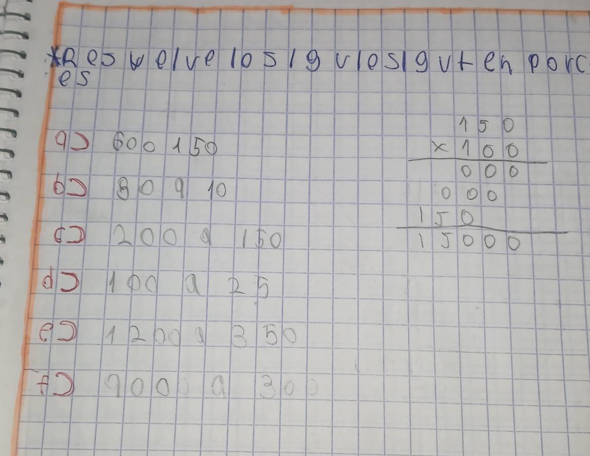 Res welve los ig vlesig vten porc 
es
9800150
6080 9 10
22009150
beginarrayr 130 * 100 hline 5000 1000 1500 hline 15000endarray
do100 a 25
812009350
090019 300