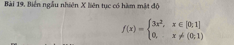 Biến ngẫu nhiên X liên tục có hàm mật độ
f(x)=beginarrayl 3x^2,x∈ [0;1] 0,x!= (0;1)endarray.