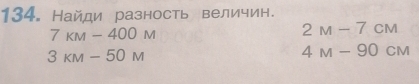 Найди разность величин.
7KM-400M
2M-7CM
3KM-50M
4M-90CM