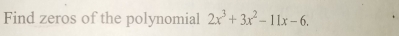 Find zeros of the polynomial 2x^3+3x^2-11x-6.