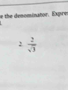 the denominator. Expre: 
2.  2/sqrt(3) 