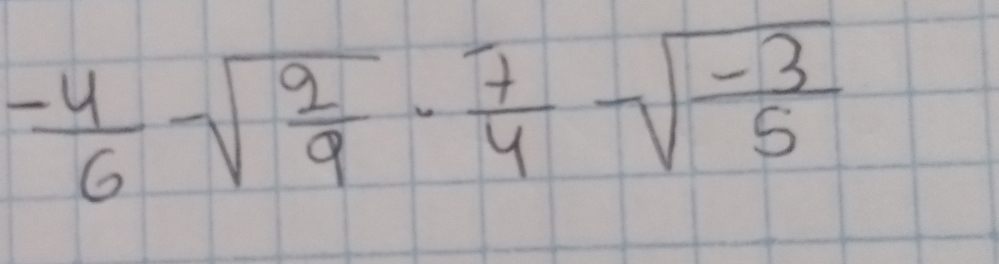  (-4)/6 sqrt(frac 9)9·  7/4 sqrt(frac -3)5