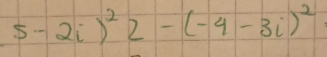 5-2i)^22-(-4-3i)^2