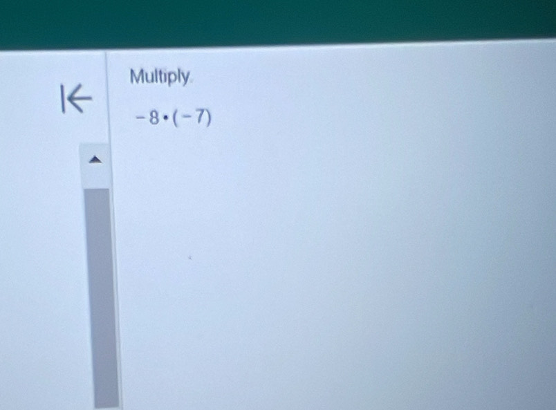 Multiply.
-8· (-7)