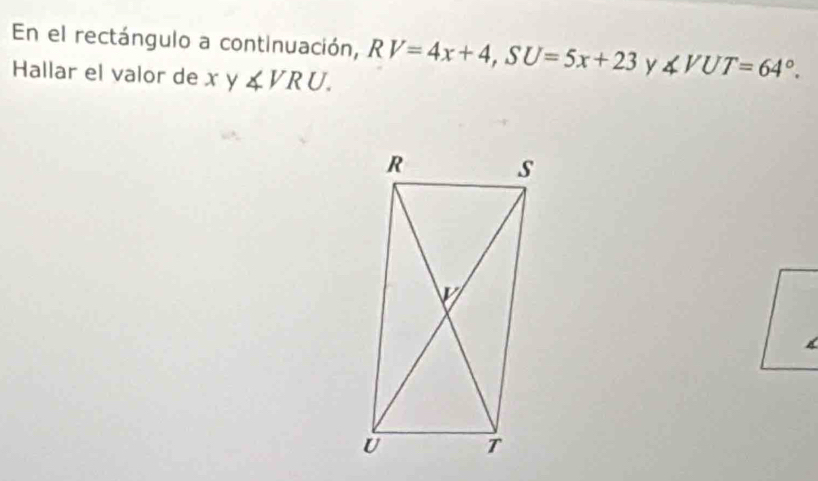 En el rectángulo a continuación, RV=4x+4,SU=5x+23 y ∠ VUT=64°.
Hallar el valor de x y ∠ VRU.