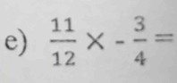  11/12 * - 3/4 =