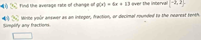 Find the average rate of change of g(x)=6x+13 over the interval [-2,2]. 
Write your answer as an integer, fraction, or decimal rounded to the nearest tenth. 
Simplify any fractions.