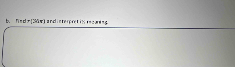 Find r(36π ) and interpret its meaning.