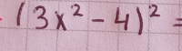 (3x^2-4)^2=