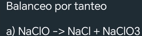 Balanceo por tanteo 
a) NaClO -> NaCl + NaClO3