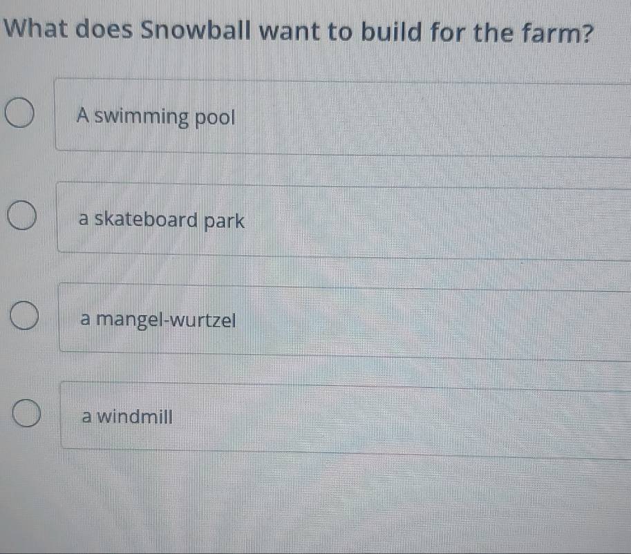 What does Snowball want to build for the farm?
A swimming pool
a skateboard park
a mangel-wurtzel
a windmill