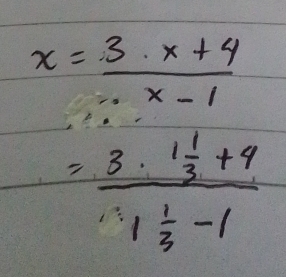 x= (3· x+4)/x-1 
=frac 3· 1 1/3 +91 1/3 -1