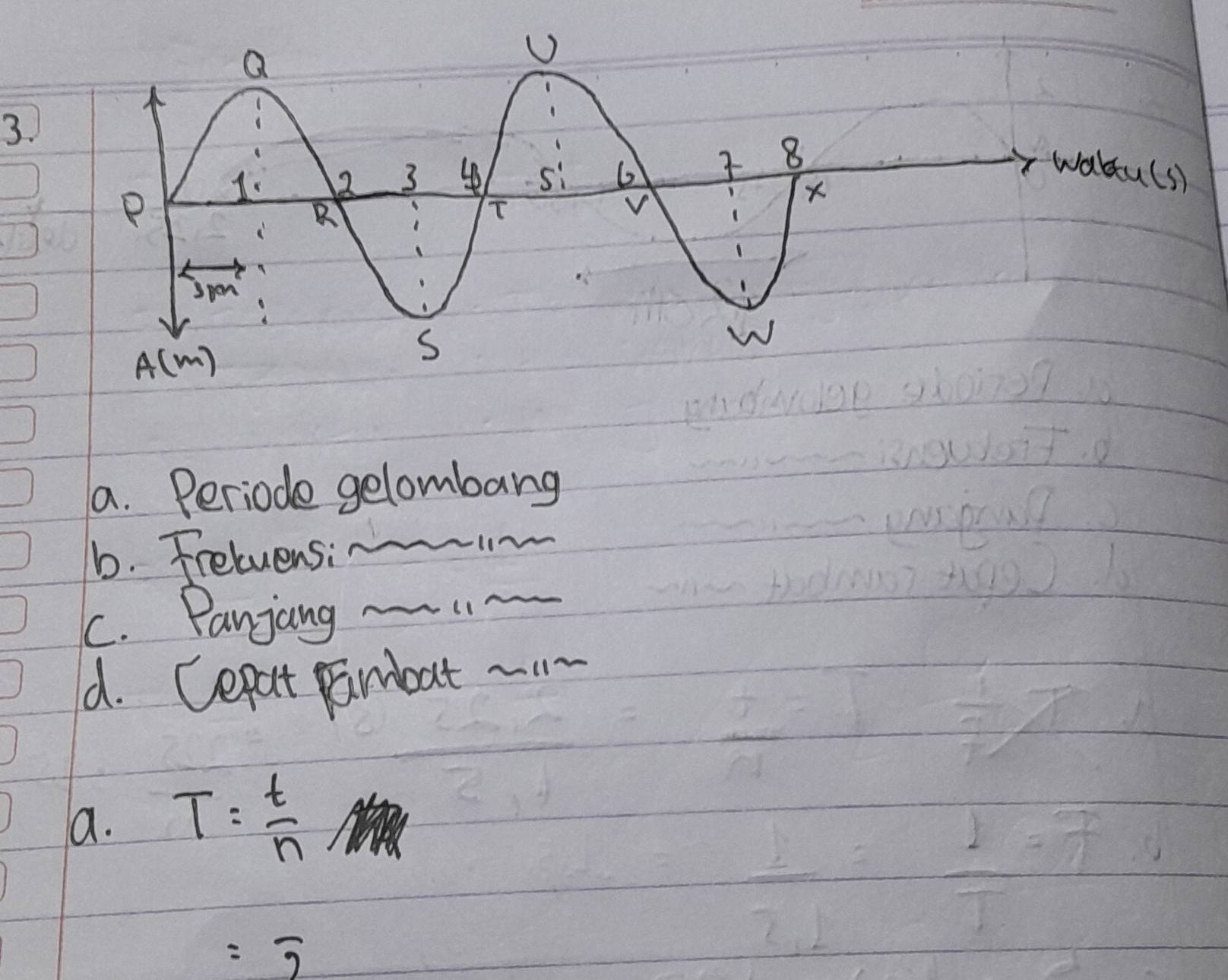 Periode gelombang
b. Fretuensi
C. Panjang -
d. Cepat amboat --
a. T= t/n 
=overline 3