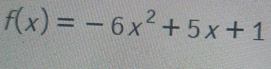 f(x)=-6x^2+5x+1