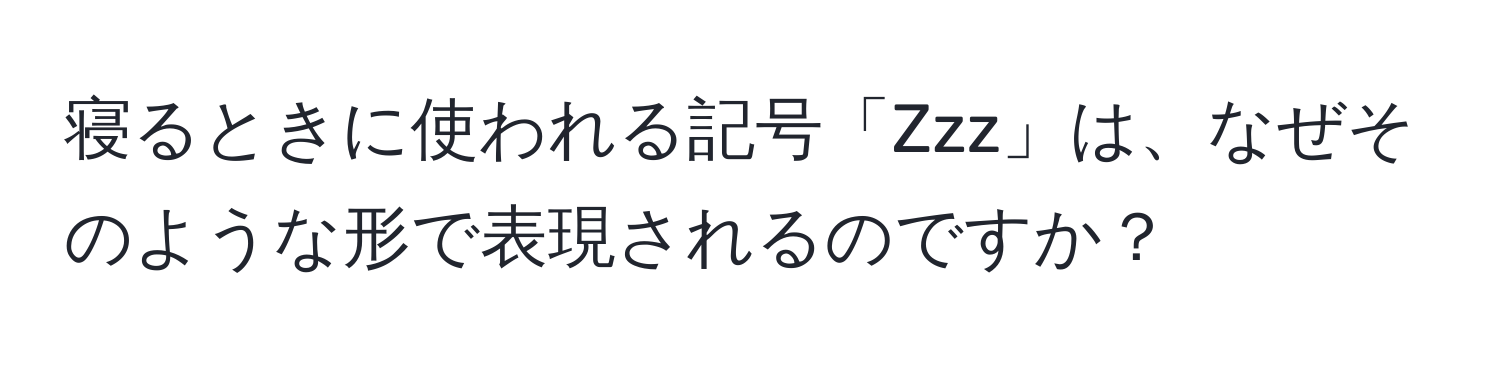 寝るときに使われる記号「Zzz」は、なぜそのような形で表現されるのですか？