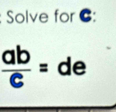 Solve forC:
 ab/c =de