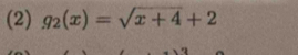 (2) g_2(x)=sqrt(x+4)+2