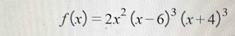 f(x)=2x^2(x-6)^3(x+4)^3