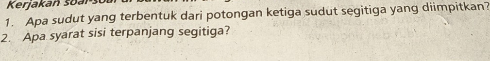 Kerjakan soars 
1. Apa sudut yang terbentuk dari potongan ketiga sudut segitiga yang diimpitkan? 
2. Apa syarat sisi terpanjang segitiga?